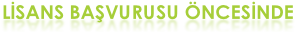 LİSANS BAŞVURUSU ÖNCESİNDE